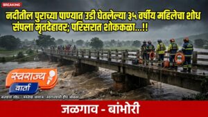 नदीतील पुराच्या पाण्यात उडी घेतलेल्या ३५ वर्षीय महिलेचा शोध संपला मृतदेहावर; परिसरात शोककळा….!!